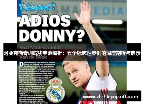 阿贾克斯青训成功典范解析：五个标志性案例的深度剖析与启示