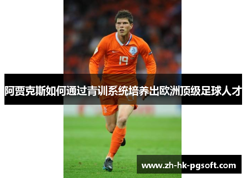 阿贾克斯如何通过青训系统培养出欧洲顶级足球人才