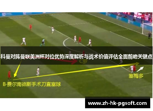 科曼对阵曼联美洲杯对位优势深度解析与战术价值评估全面前瞻关键点